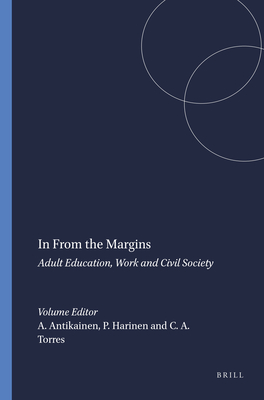 In from the Margins: Adult Education, Work and Civil Society - Antikainen, Ari, and Harinen, Pivi, and Torres, Carlos Alberto