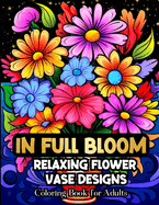 In Full Bloom Relaxing Flower Vase Designs Coloring Book For Adults