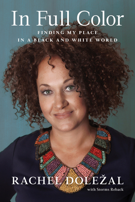In Full Color: Finding My Place in a Black and White World - Dolezal, Rachel, and Reback, Storms