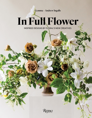 In Full Flower: Inspired Designs by Floral's New Creatives - Ingalls, Gemma, and Ingalls, Andrew