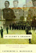 In Glory's Shadow: Shannon Faulkner, the Citadel and a Changing America - Manegold, Catherine S