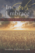 In God's Embrace: Prayers for Health & Healing - Degidio, Sandra, Osm