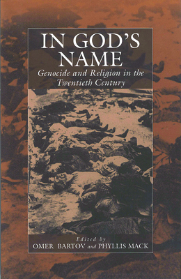 In God's Name: Genocide and Religion in the Twentieth Century - Bartov Omer (Editor), and Mack, Phyllis (Editor)