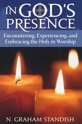 In God's Presence: Encountering, Experiencing, and Embracing the Holy in Worship - Standish, N Graham