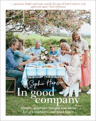 In Good Company: Simple, generous recipes and ideas for get-togethers and good times - Hansen, Sophie