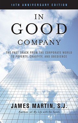 In Good Company: The Fast Track from the Corporate World to Poverty, Chastity, and Obedience - Martin Sj, James