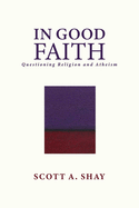 In Good Faith: Questioning Religion and Atheism