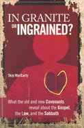 In Granite or Ingrained?: What the Old and New Covenants Reveal about the Gospel, the Law, and the Sabbath - Maccarty, Skip