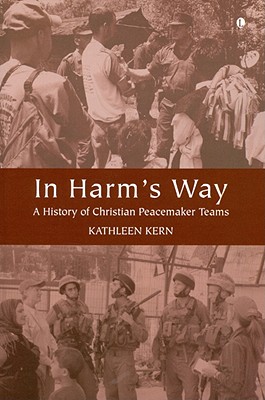 In Harm's Way: A History of Christian Peacemaker Teams - Kern, Kathleen