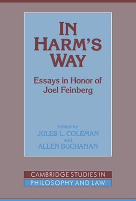 In Harm's Way: Essays in Honor of Joel Feinberg - Coleman, Jules L. (Editor), and Buchanan, Allen (Editor)