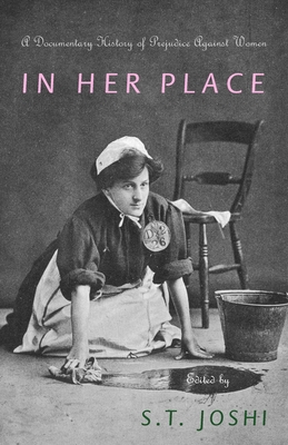 In Her Place: A Documentary History of Prejudice Against Women - Joshi, S T (Editor)