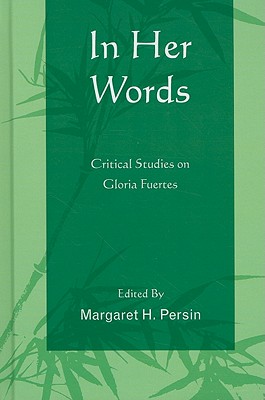 In Her Words: Critical Studies on Gloria Fuertes - Persin, Margaret H, and Arsova, Jasmina (Contributions by), and Bajus, Mark (Contributions by)