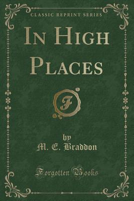 In High Places (Classic Reprint) - Braddon, M E