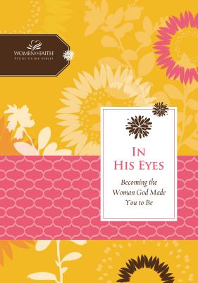 In His Eyes: Becoming the Woman God Made You to Be - Feinberg, Margaret