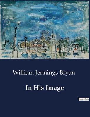 In His Image - Bryan, William Jennings