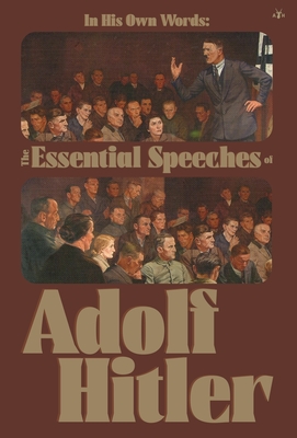 In His Own Words: The Essential Speeches of Adolf Hitler - Hitler, Adolf, and Miller, C J (Translated by)