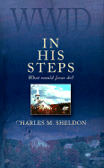 In His Steps: What Would Jesus Do? - Sheldon, Charles Monroe