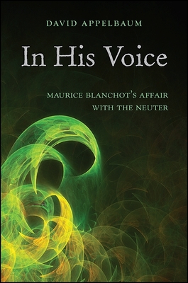 In His Voice: Maurice Blanchot's Affair with the Neuter - Appelbaum, David