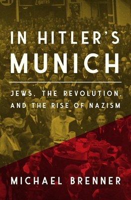 In Hitler's Munich: Jews, the Revolution, and the Rise of Nazism - Brenner, Michael, and Riemer, Jeremiah (Translated by)