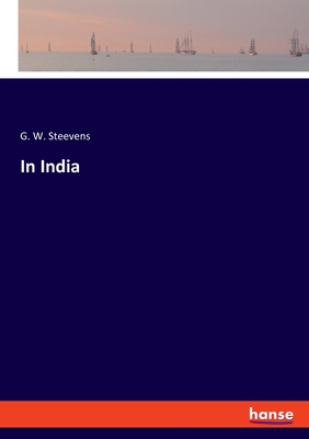 In India - Steevens, G W