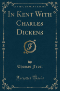 In Kent with Charles Dickens (Classic Reprint)