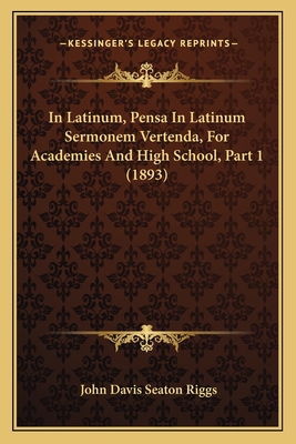 In Latinum, Pensa In Latinum Sermonem Vertenda, For Academies And High School, Part 1 (1893) - Riggs, John Davis Seaton