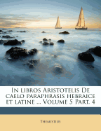 In Libros Aristotelis de Caelo Paraphrasis Hebraice Et Latine ... Volume 5 Part. 4