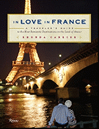 In Love in France: A Traveler's Guide to the Most Romantic Destinations in the Land of Amour