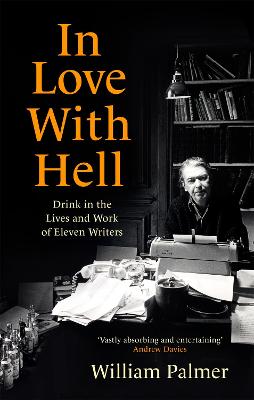 In Love with Hell: Drink in the Lives and Work of Eleven Writers - Palmer, William