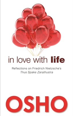 In Love with Life: Reflections on Friedrich Nietzsche's Thus Spake Zarathustra - Osho, and Osho International Foundation (Editor)