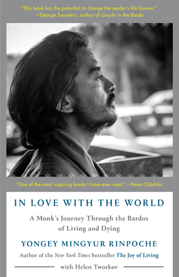 In Love with the World: A Monk's Journey Through the Bardos of Living and Dying - Mingyur Rinpoche, Yongey, and Tworkov, Helen