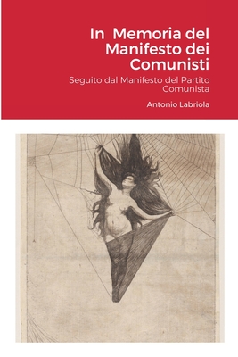 In Memoria del Manifesto dei Comunisti: (Saggi intorno alla concezione materialista della storia, 1) Seguito dal Manifesto del Partito Comunista - Labriola, Antonio, and Ferracuti, Gianni