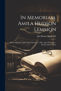 In Memoriam. Amila Hudson Lemmon: Born August 27, 1802. Died October 7, 1885. Aged 83 Years, 1 Month And 11 Days