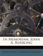 In Memoriam, John A. Roebling