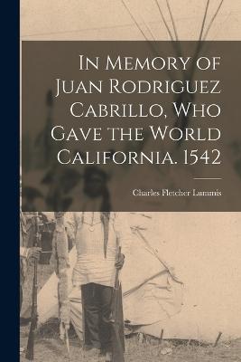 In Memory of Juan Rodriguez Cabrillo, who Gave the World California. 1542 - Lummis, Charles Fletcher