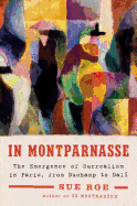 In Montparnasse: The Emergence of Surrealism in Paris, from Duchamp to Dal