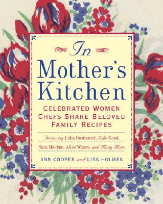 In Mother's Kitchen: Celebrated Women Chefs Share Beloved Family Recipes - Cooper, Ann (Editor), and Holmes, Lisa (Editor)