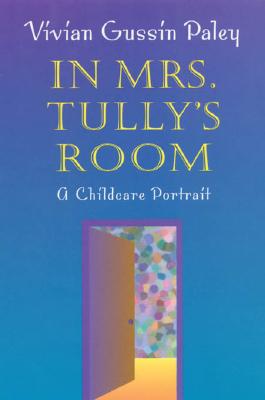 In Mrs. Tully's Room: A Childcare Portrait - Paley, Vivian Gussin