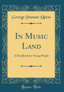 In Music Land: A Handbook for Young People (Classic Reprint)