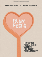 In My Feels - Bible Study for College Women: How to Feel God When I'm Not Feeling It