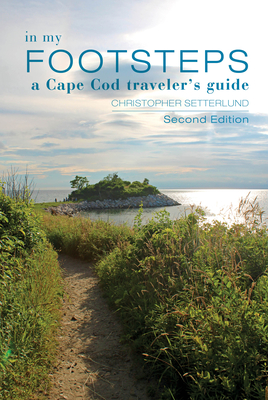 In My Footsteps: A Cape Cod Traveler's Guide, Second Edition - Setterlund, Christopher
