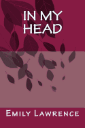 In My Head: What Are We Really Thinking in the Deep, Dark Depths of Our Mind? What If Our Conscience and Most Detrimental Thoughts Existed Alongside Us? a Regular Break-Up. an Extraordinary Existence. Is It 'Real' or Is It All Just 'in Your Head'?