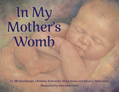 In My Mother's Womb - Bellavance, Susan Joy, and DesChamps, Bill, Fr., and Schroeder, Christine
