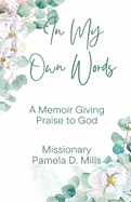 In My Own Words: A Memoir Giving Praise to God