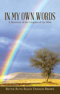 In My Own Words: A Summary of the Chapters of the Bible - Brown, Bettie Ruth Bailey Dodson