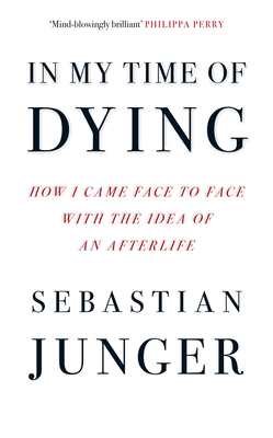 In My Time of Dying: How I Came Face to Face with the Idea of an Afterlife - Junger, Sebastian