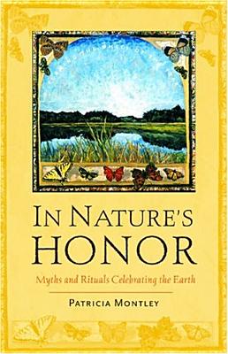 In Nature's Honor: Myths and Rituals Celebrating the Earth - Montley, Patricia