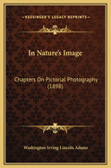 In Nature's Image: Chapters on Pictorial Photography (1898)