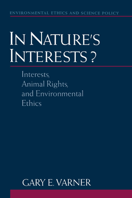 In Nature's Interests?: Interests, Animal Rights, and Environmental Ethics - Varner, Gary E