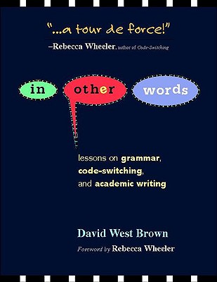 In Other Words: Lessons on Grammar, Code-Switching, and Academic Writing - Brown, David W